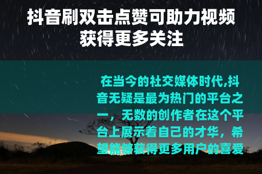 抖音刷双击点赞可助力视频获得更多关注