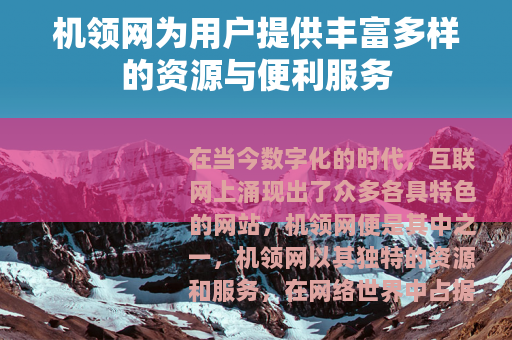 机领网为用户提供丰富多样的资源与便利服务