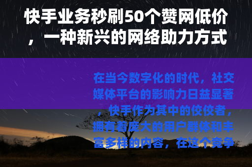 快手业务秒刷50个赞网低价，一种新兴的网络助力方式