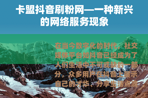 卡盟抖音刷粉网—一种新兴的网络服务现象