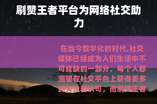 刷赞王者平台为网络社交助力