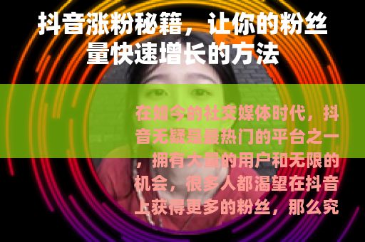 抖音涨粉秘籍，让你的粉丝量快速增长的方法