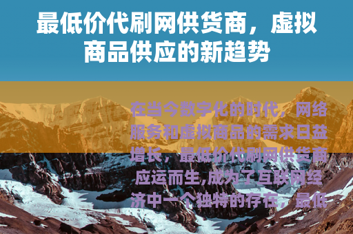 最低价代刷网供货商，虚拟商品供应的新趋势