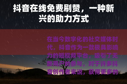 抖音在线免费刷赞，一种新兴的助力方式