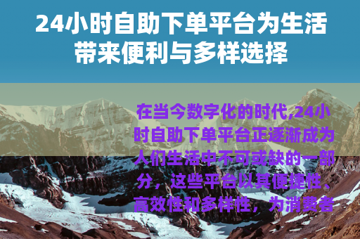 24小时自助下单平台为生活带来便利与多样选择