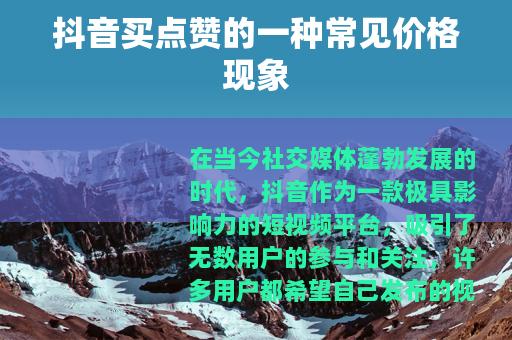抖音买点赞的一种常见价格现象
