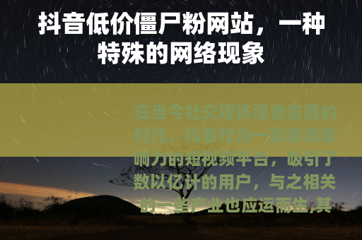 抖音低价僵尸粉网站，一种特殊的网络现象
