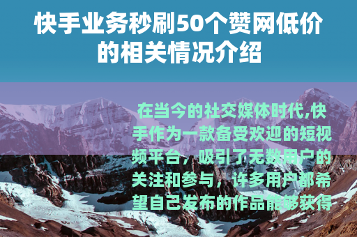 快手业务秒刷50个赞网低价的相关情况介绍