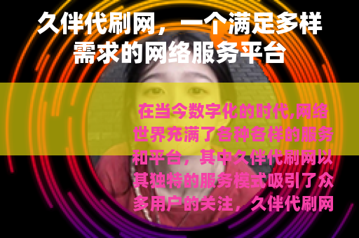 久伴代刷网，一个满足多样需求的网络服务平台