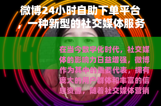 微博24小时自助下单平台，一种新型的社交媒体服务模式