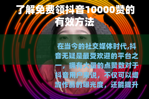 了解免费领抖音10000赞的有效方法