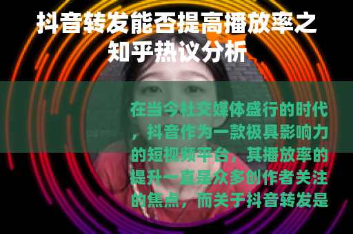 抖音转发能否提高播放率之知乎热议分析