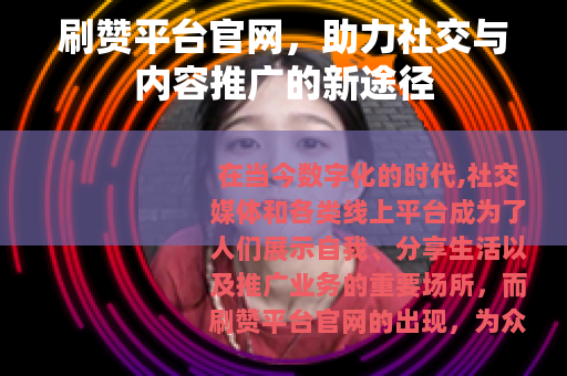 刷赞平台官网，助力社交与内容推广的新途径