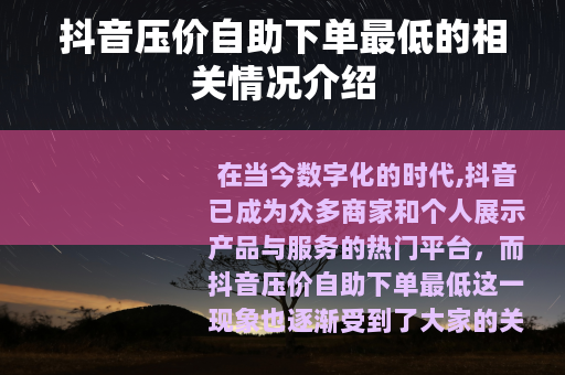 抖音压价自助下单最低的相关情况介绍