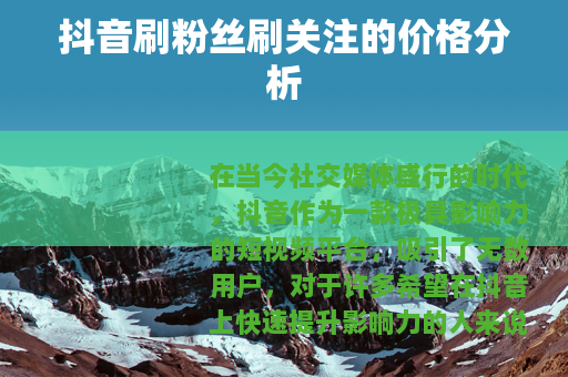 抖音刷粉丝刷关注的价格分析