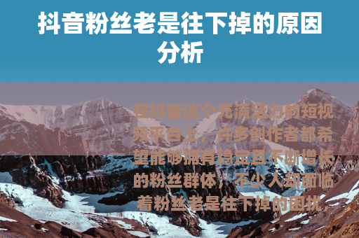 抖音粉丝老是往下掉的原因分析