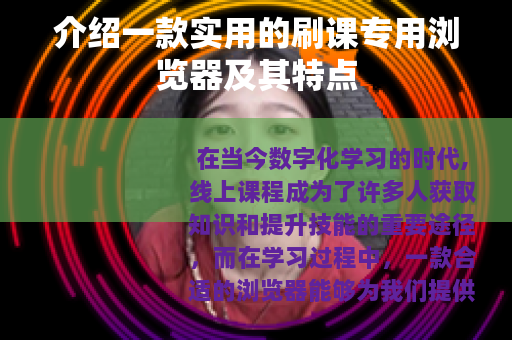 介绍一款实用的刷课专用浏览器及其特点