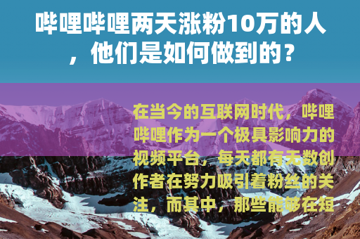 哔哩哔哩两天涨粉10万的人，他们是如何做到的？