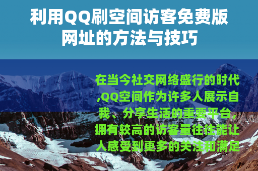利用QQ刷空间访客免费版网址的方法与技巧