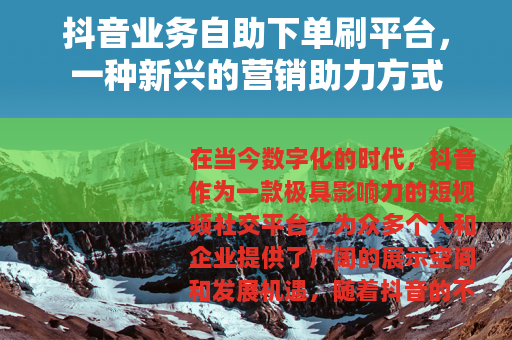 抖音业务自助下单刷平台，一种新兴的营销助力方式