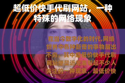 超低价快手代刷网站，一种特殊的网络现象