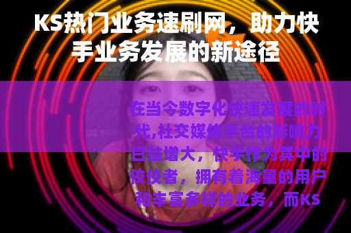 KS热门业务速刷网，助力快手业务发展的新途径