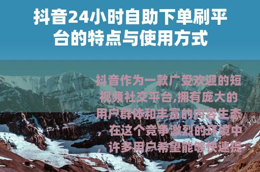 抖音24小时自助下单刷平台的特点与使用方式