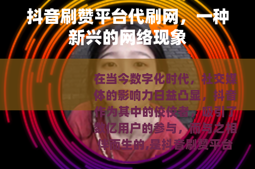 抖音刷赞平台代刷网，一种新兴的网络现象