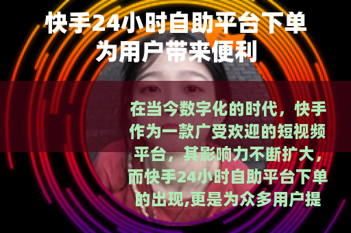快手24小时自助平台下单为用户带来便利