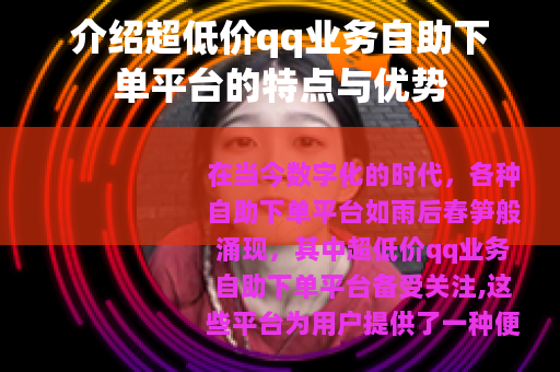 介绍超低价qq业务自助下单平台的特点与优势