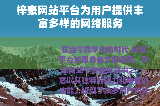 梓豪网站平台为用户提供丰富多样的网络服务