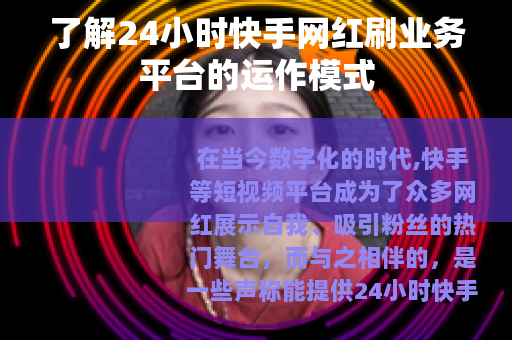 了解24小时快手网红刷业务平台的运作模式