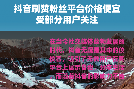 抖音刷赞粉丝平台价格便宜受部分用户关注