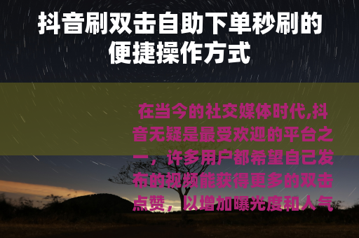 抖音刷双击自助下单秒刷的便捷操作方式