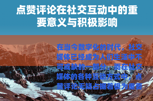 点赞评论在社交互动中的重要意义与积极影响