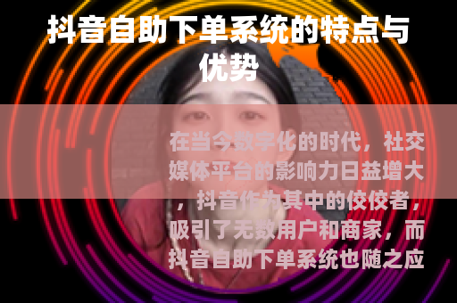 抖音自助下单系统的特点与优势