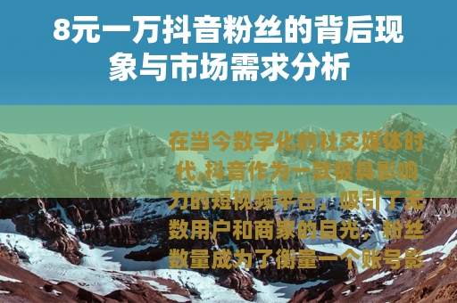 8元一万抖音粉丝的背后现象与市场需求分析