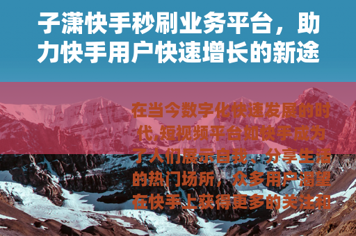 子潇快手秒刷业务平台，助力快手用户快速增长的新途径