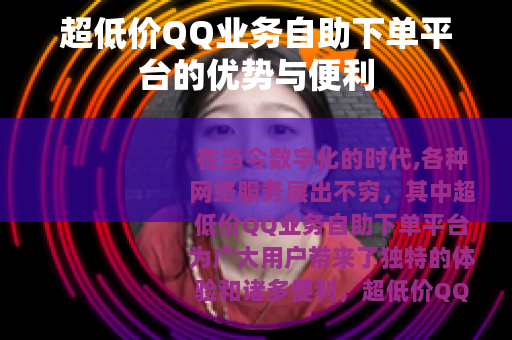 超低价QQ业务自助下单平台的优势与便利