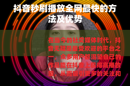 抖音秒刷播放全网最快的方法及优势