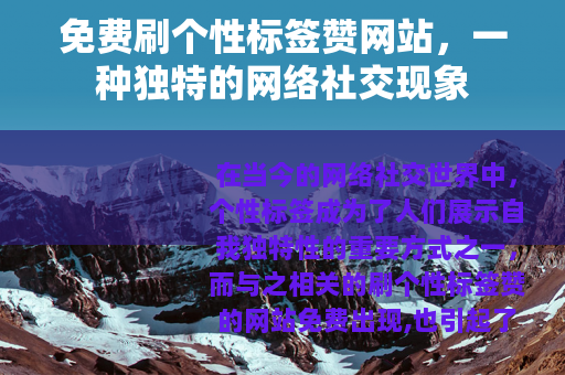 免费刷个性标签赞网站，一种独特的网络社交现象