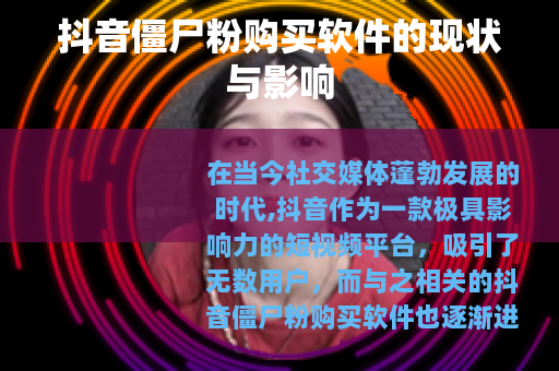 抖音僵尸粉购买软件的现状与影响
