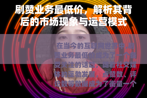 刷赞业务最低价，解析其背后的市场现象与运营模式