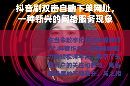 抖音刷双击自助下单网址，一种新兴的网络服务现象
