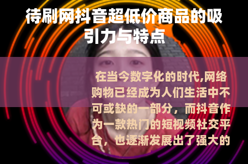待刷网抖音超低价商品的吸引力与特点
