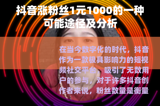 抖音涨粉丝1元1000的一种可能途径及分析