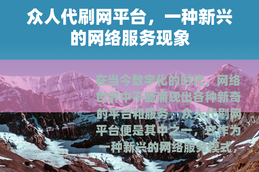 众人代刷网平台，一种新兴的网络服务现象