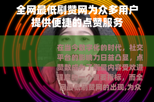 全网最低刷赞网为众多用户提供便捷的点赞服务