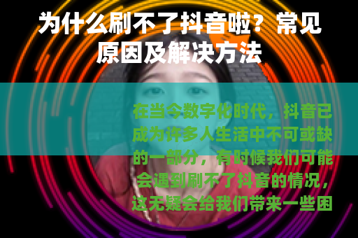 为什么刷不了抖音啦？常见原因及解决方法