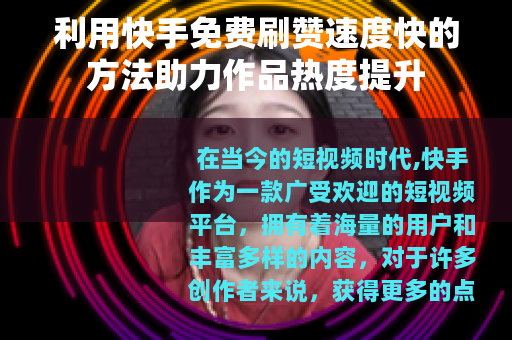 利用快手免费刷赞速度快的方法助力作品热度提升